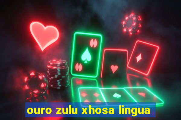 ouro zulu xhosa lingua